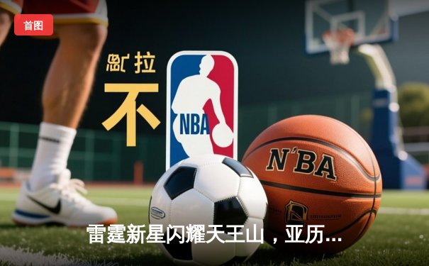 雷霆新星闪耀天王山，亚历山大39分率队逆转独行侠
