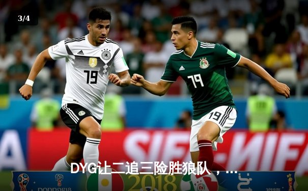 DYG让二追三险胜狼队，小义澜关键抢龙锁定胜局 - 3