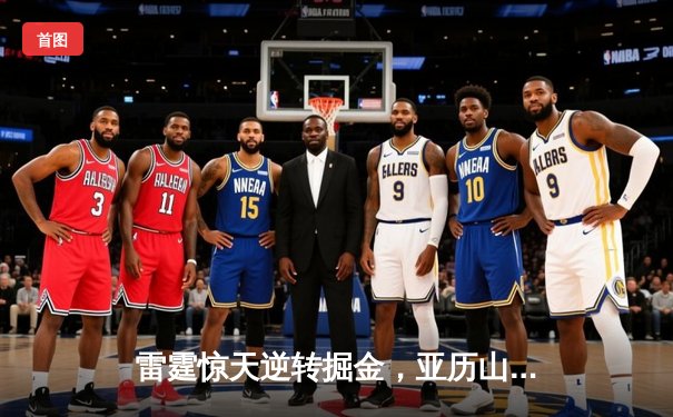 雷霆惊天逆转掘金，亚历山大39分率队挺进西部半决赛