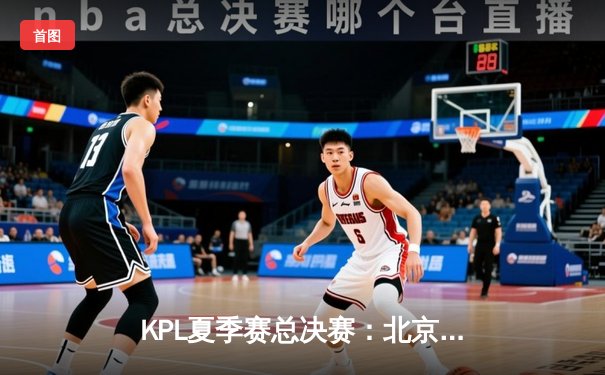 KPL夏季赛总决赛：北京WB 4-3险胜重庆狼队，暖阳斩获FMVP