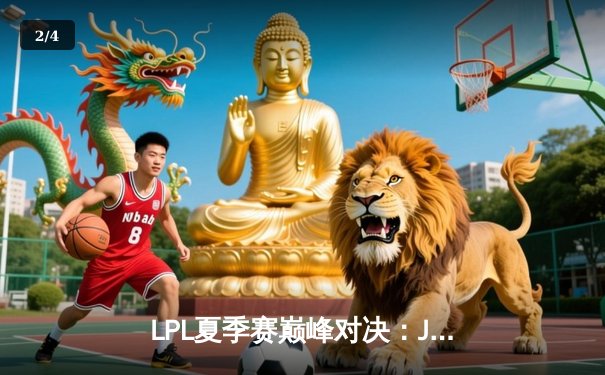 LPL夏季赛巅峰对决：JDG鏖战五局力克TES，Knight关键沙皇主宰战局 - 2