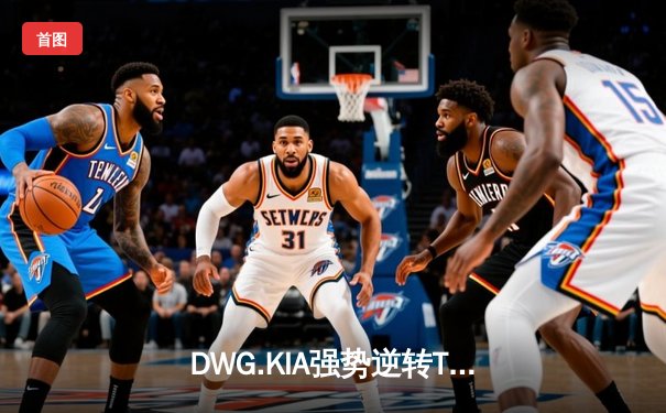 DWG.KIA强势逆转T1夺冠 荣膺2022LCK春季赛总冠军