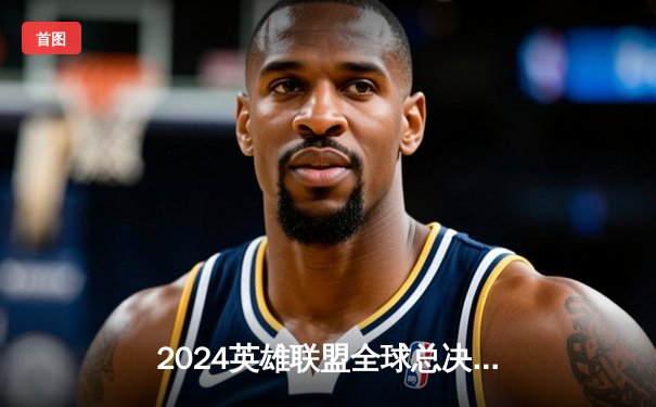 2024英雄联盟全球总决赛：DWG横扫G2挺进决赛，ShowMaker超神表现引爆全场